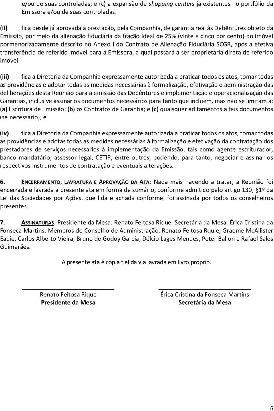 pormenorizadamente descrito no Anexo I do Contrato de Alienação Fiduciária SCGR, após a efetiva transferência de referido imóvel para a Emissora, a qual passará a ser proprietária direta de referido