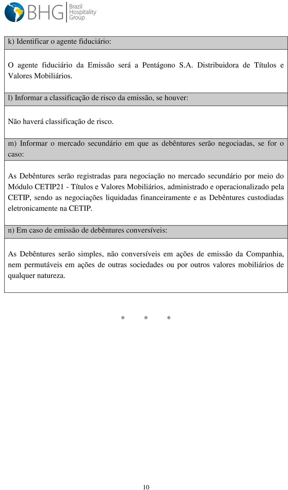 m) Informar o mercado secundário em que as debêntures serão negociadas, se for o caso: As Debêntures serão registradas para negociação no mercado secundário por meio do Módulo CETIP21 - Títulos e