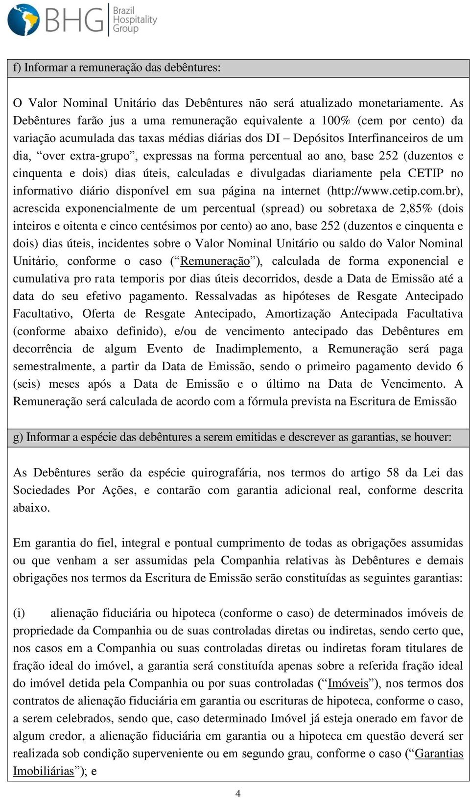 forma percentual ao ano, base 252 (duzentos e cinquenta e dois) dias úteis, calculadas e divulgadas diariamente pela CETIP no informativo diário disponível em sua página na internet (http://www.cetip.