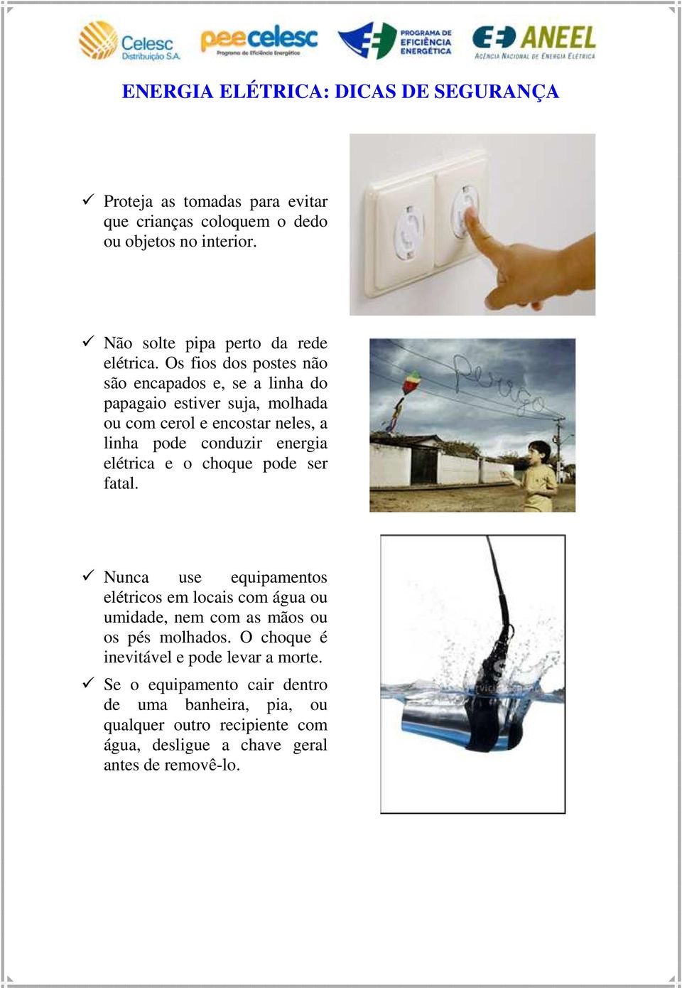 Os fios dos postes não são encapados e, se a linha do papagaio estiver suja, molhada ou com cerol e encostar neles, a linha pode conduzir energia elétrica