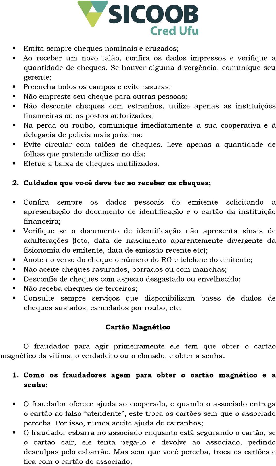 instituições financeiras ou os postos autorizados; Na perda ou roubo, comunique imediatamente a sua cooperativa e à delegacia de policia mais próxima; Evite circular com talões de cheques.