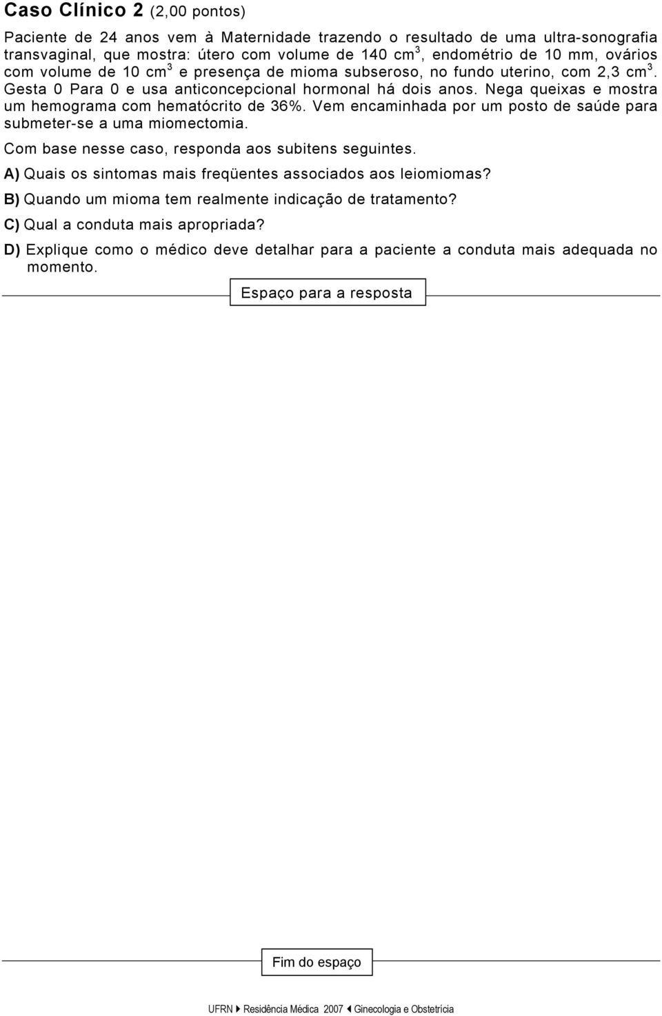 Nega queixas e mostra um hemograma com hematócrito de 36%. Vem encaminhada por um posto de saúde para submeter-se a uma miomectomia. Com base nesse caso, responda aos subitens seguintes.