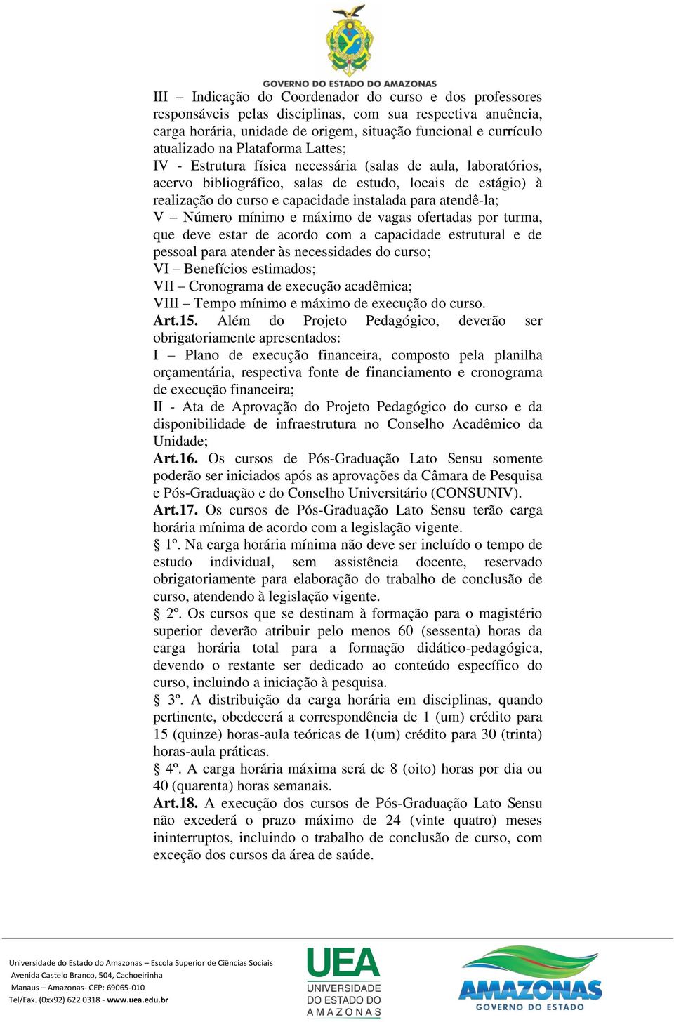 atendê-la; V Número mínimo e máximo de vagas ofertadas por turma, que deve estar de acordo com a capacidade estrutural e de pessoal para atender às necessidades do curso; VI Benefícios estimados; VII