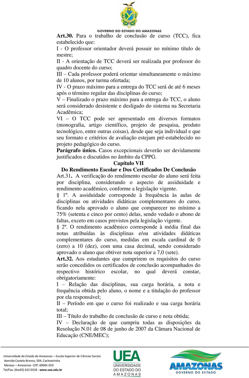 do quadro docente do curso; III Cada professor poderá orientar simultaneamente o máximo de 10 alunos, por turma ofertada; IV - O prazo máximo para a entrega do TCC será de até 6 meses após o término