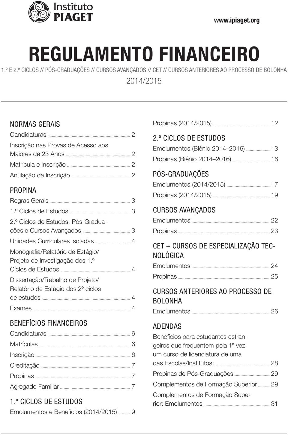 Matrícula e Inscrição 2 Anulação da Inscrição 2 Propina Regras Gerais 3 1.º Ciclos de Estudos 3 2.