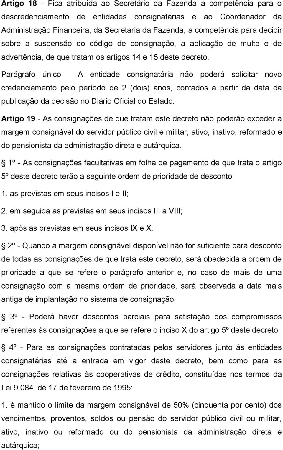 Parágrafo único - A entidade consignatária não poderá solicitar novo credenciamento pelo período de 2 (dois) anos, contados a partir da data da publicação da decisão no Diário Oficial do Estado.