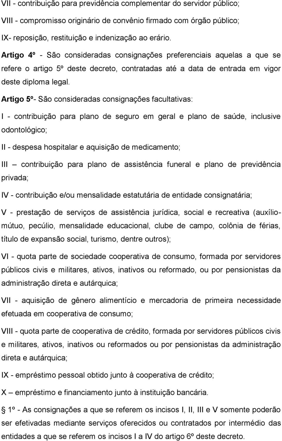 Artigo 5º- São consideradas consignações facultativas: I - contribuição para plano de seguro em geral e plano de saúde, inclusive odontológico; II - despesa hospitalar e aquisição de medicamento; III