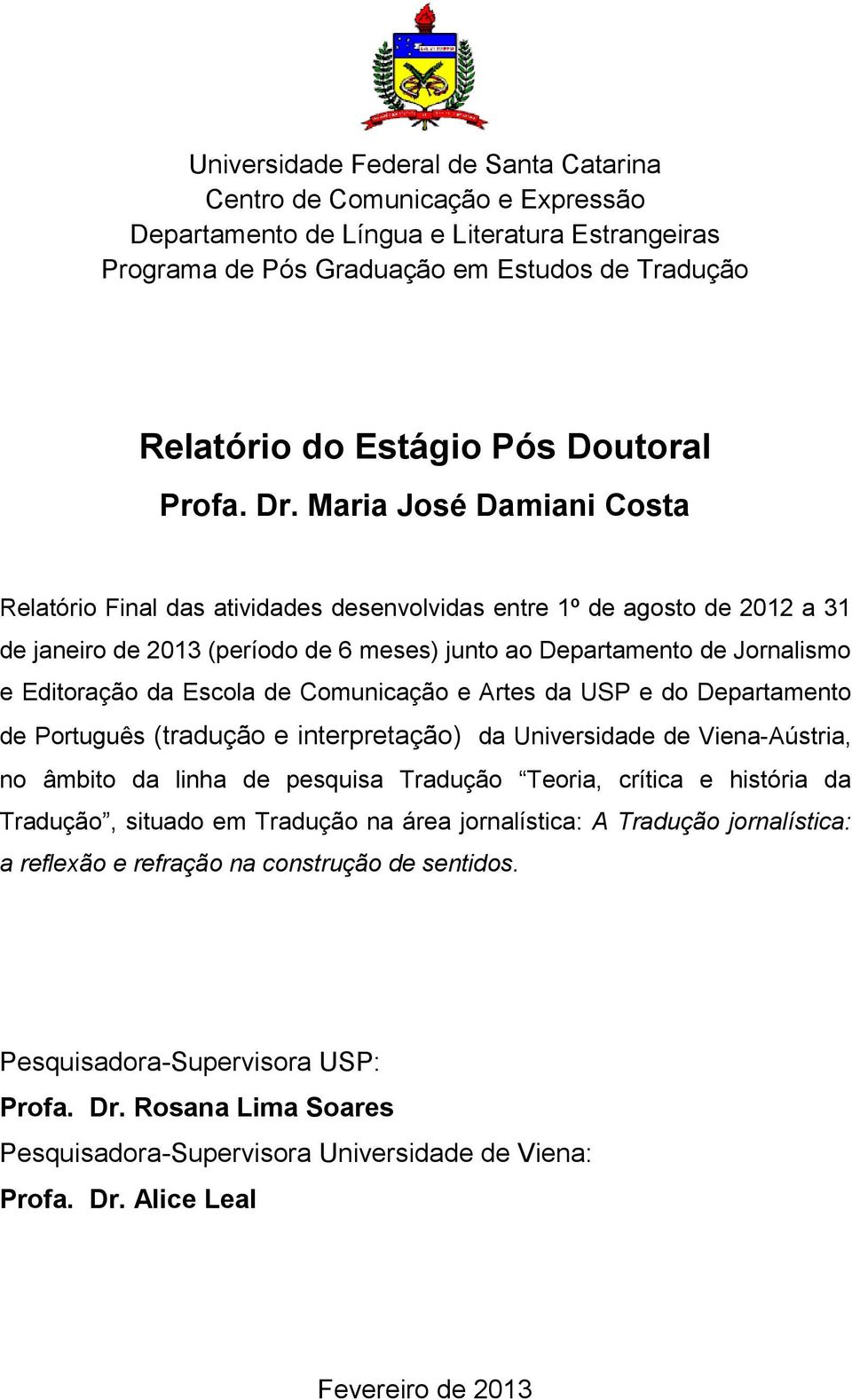 Maria José Damiani Costa Relatório Final das atividades desenvolvidas entre 1º de agosto de 2012 a 31 de janeiro de 2013 (período de 6 meses) junto ao Departamento de Jornalismo e Editoração da