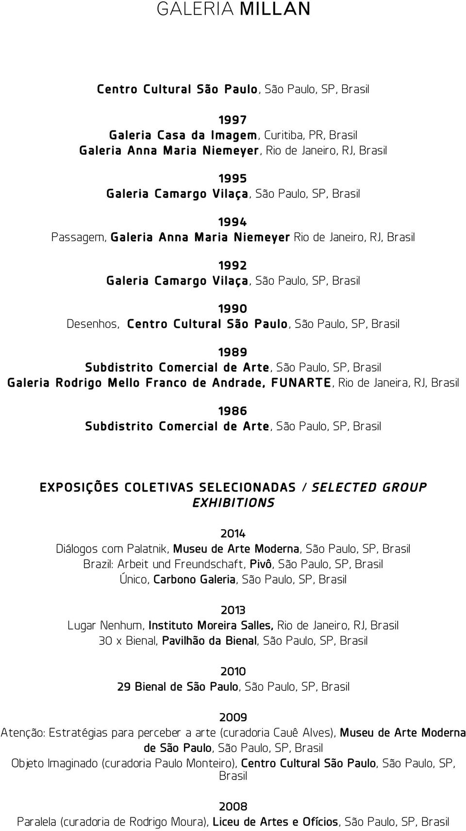 Galeria Rodrigo Mello Franco de Andrade, FUNARTE, Rio de Janeira, RJ, 1986 Subdistrito Comercial de Arte, São Paulo, SP, EXPOSIÇÕES COLETIVAS SELECIONADAS / SELECTED GROUP EXHIBITIONS 2014 Diálogos