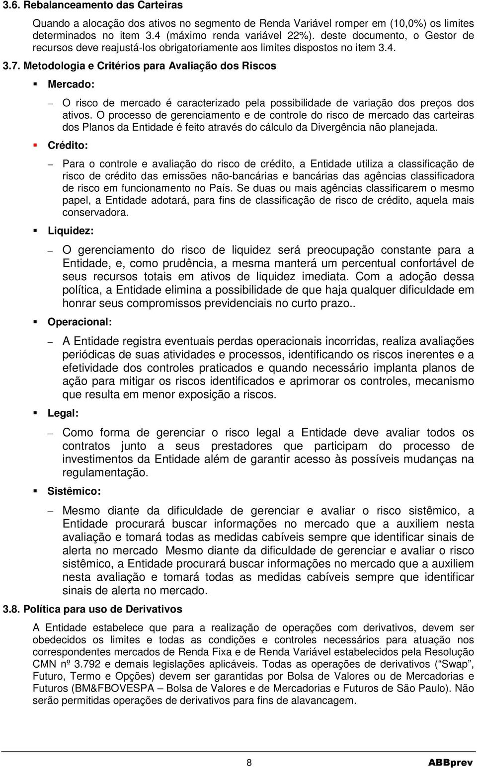 Metodologia e Critérios para Avaliação dos Riscos Mercado: O risco de mercado é caracterizado pela possibilidade de variação dos preços dos ativos.