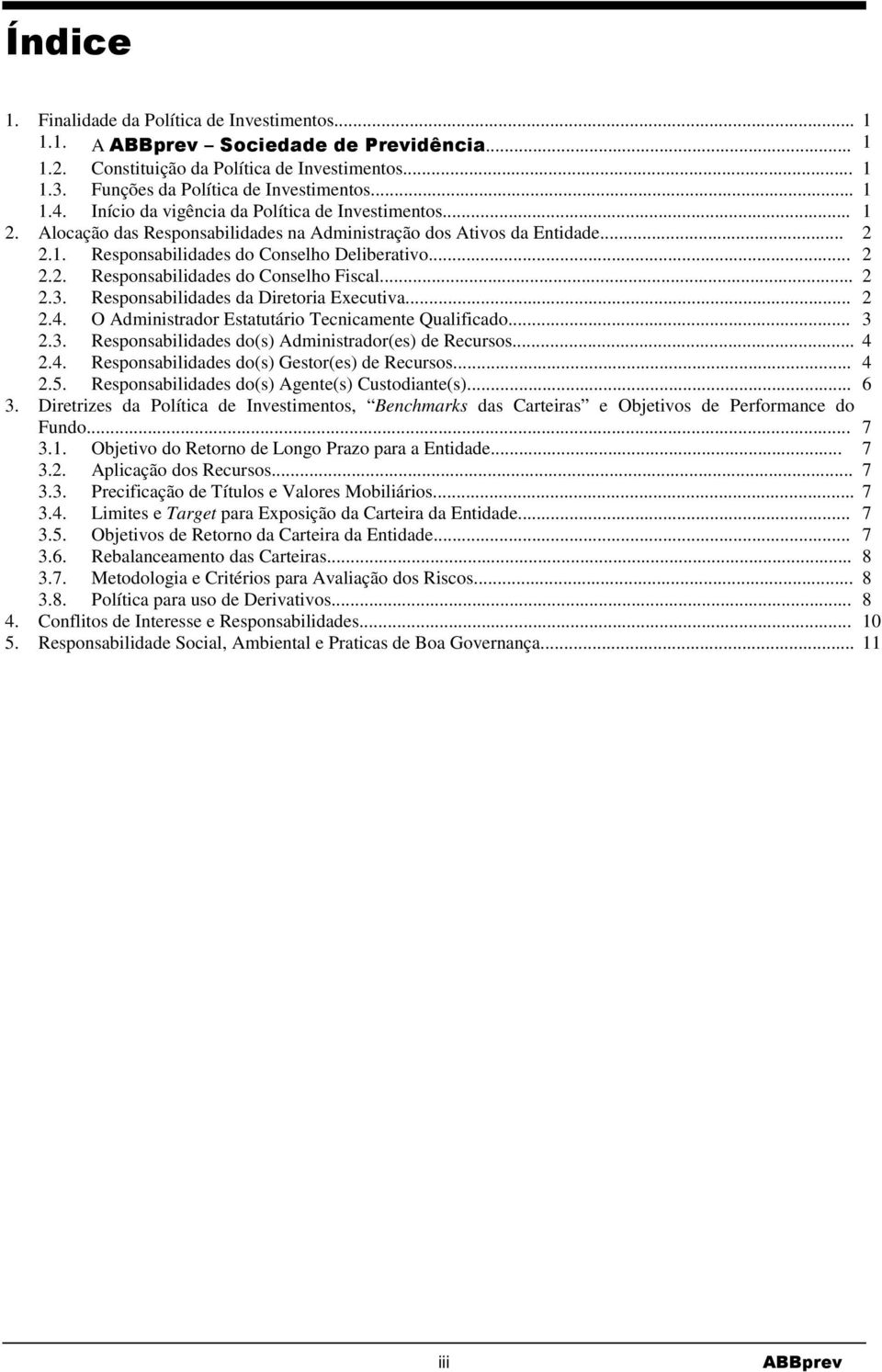 .. 2 2.3. Responsabilidades da Diretoria Executiva... 2 2.4. O Administrador Estatutário Tecnicamente Qualificado... 3 2.3. Responsabilidades do(s) Administrador(es) de Recursos... 4 2.4. Responsabilidades do(s) Gestor(es) de Recursos.