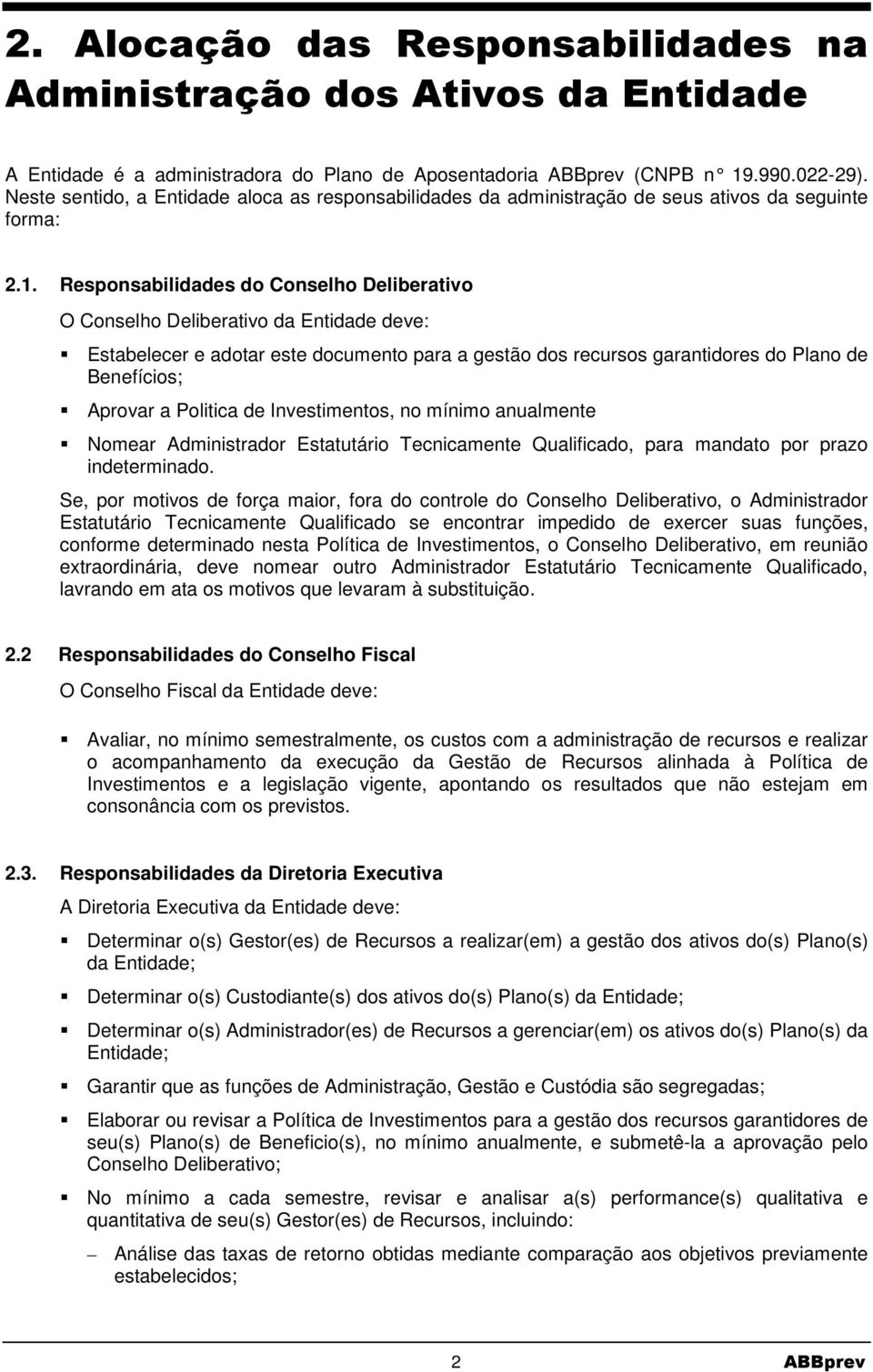 Responsabilidades do Conselho Deliberativo O Conselho Deliberativo da Entidade deve: Estabelecer e adotar este documento para a gestão dos recursos garantidores do Plano de Benefícios; Aprovar a