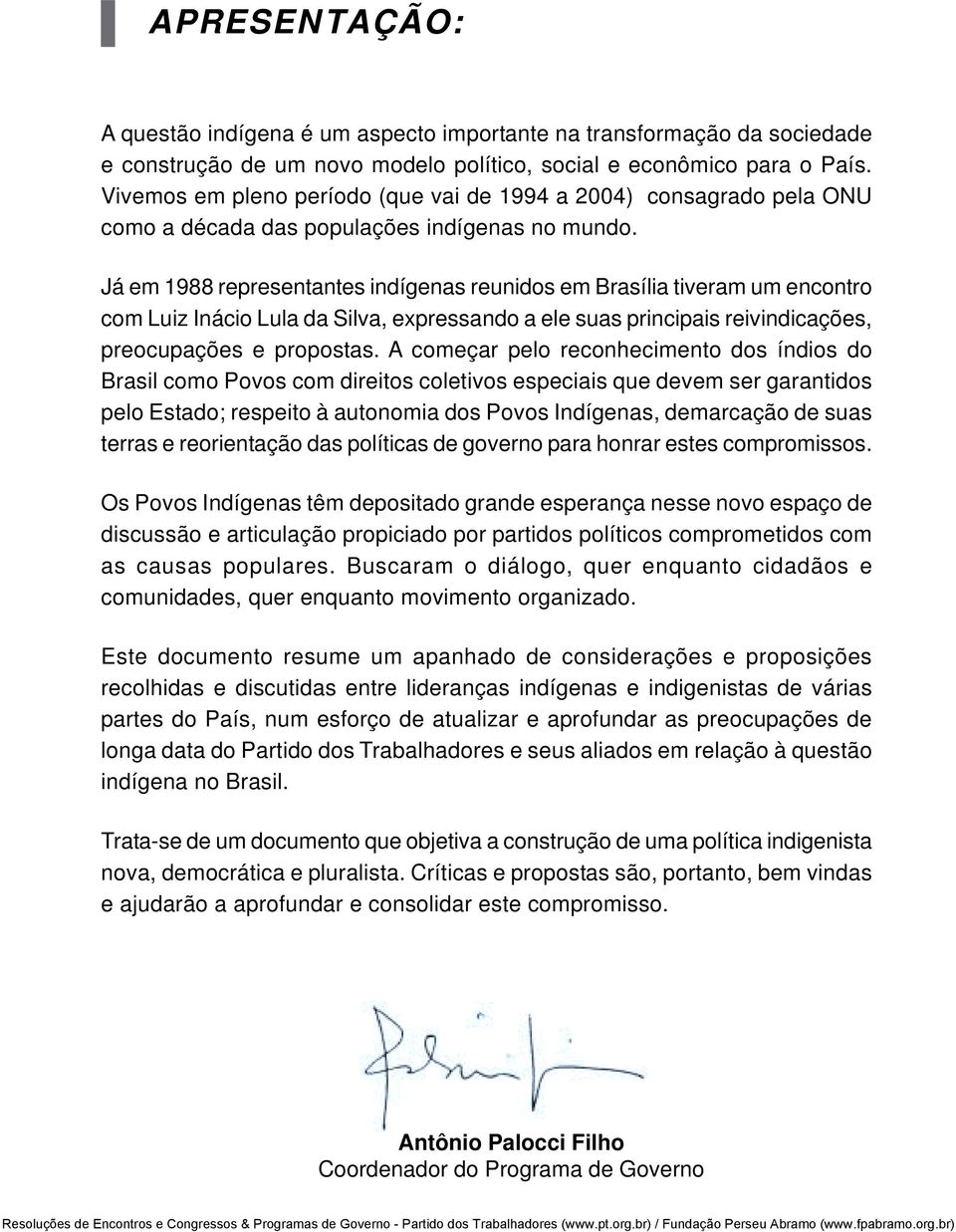 Já em 1988 representantes indígenas reunidos em Brasília tiveram um encontro com Luiz Inácio Lula da Silva, expressando a ele suas principais reivindicações, preocupações e propostas.