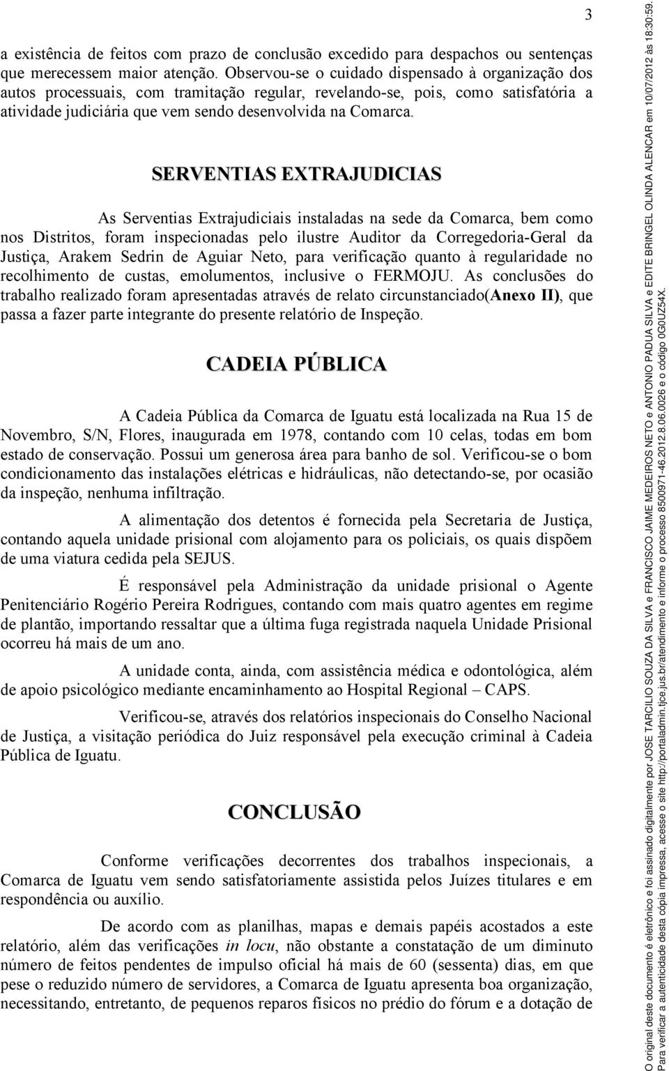 SERVENTIAS EXTRAJUDICIAS As Serventias Extrajudiciais instaladas na sede da Comarca, bem como nos Distritos, foram inspecionadas pelo ilustre Auditor da Corregedoria-Geral da Justiça, Arakem Sedrin