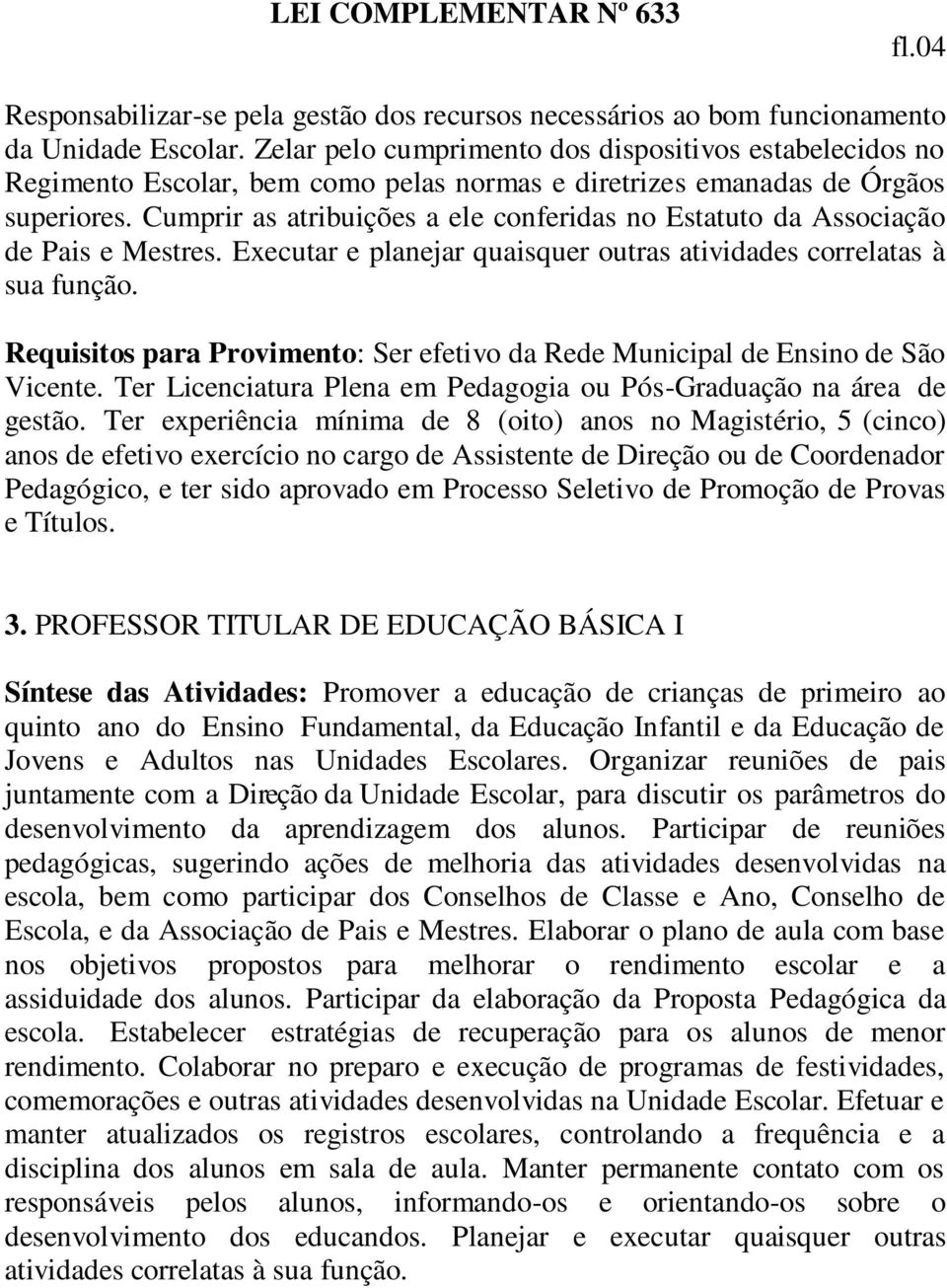 Cumprir as atribuições a ele conferidas no Estatuto da Associação de Pais e Mestres. Executar e planejar quaisquer outras atividades correlatas à sua função.