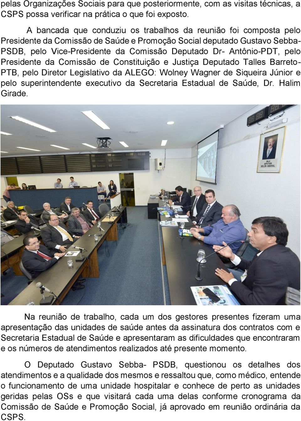 Antônio-PDT, pelo Presidente da Comissão de Constituição e Justiça Deputado Talles Barreto- PTB, pelo Diretor Legislativo da ALEGO: Wolney Wagner de Siqueira Júnior e pelo superintendente executivo