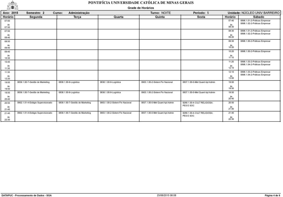 1.00-2-Sistem Fin Nacional 0837.1.00-0-Met Quant Apl Admin 8269.1.00-4-CULT RELIGIOSA: PES E SOC 0902.1.01-4-Estágio Supervisionado 0839.1.00-7-Gestão de Marketing 0903.1.00-2-Sistem Fin Nacional 0837.1.00-0-Met Quant Apl Admin 8269.1.00-4-CULT RELIGIOSA: PES E SOC 07:40 09:20 0898.