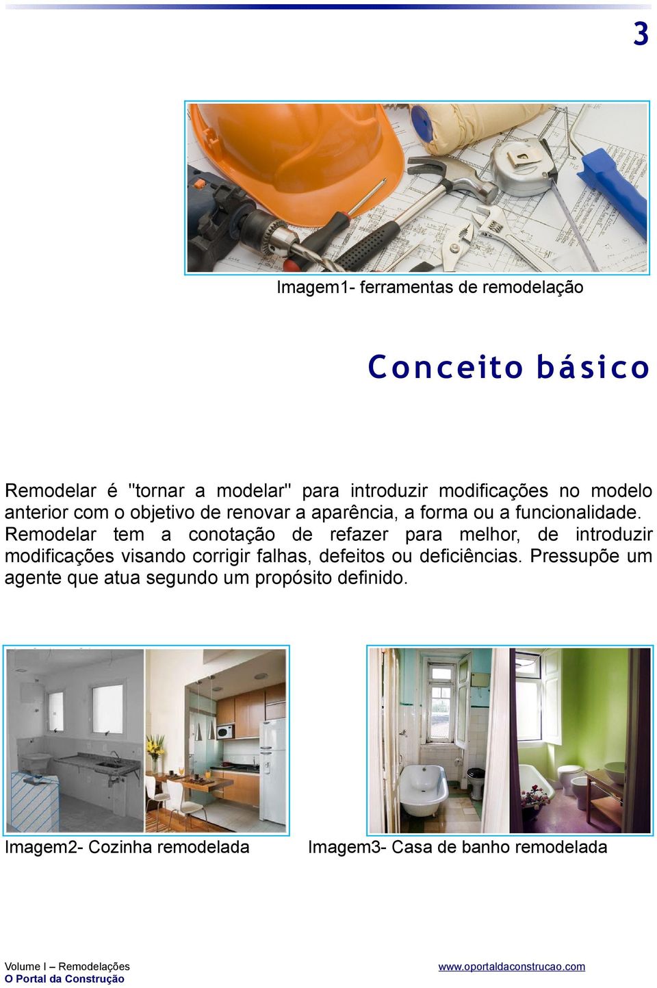 Remodelar tem a conotação de refazer para melhor, de introduzir modificações visando corrigir falhas, defeitos ou