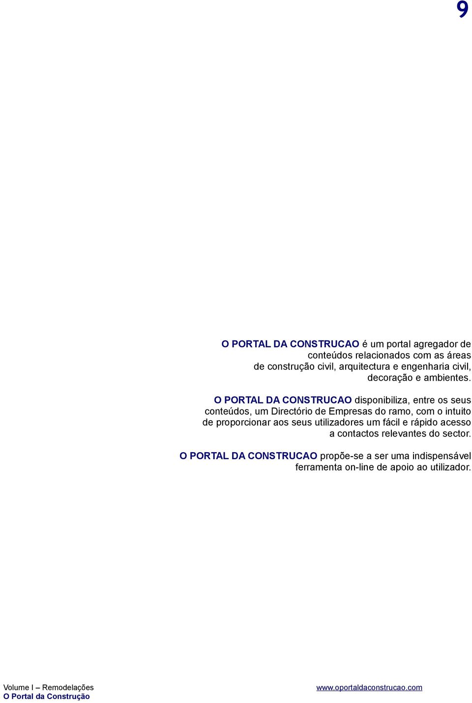 O PORTAL DA CONSTRUCAO disponibiliza, entre os seus conteúdos, um Directório de Empresas do ramo, com o intuito de