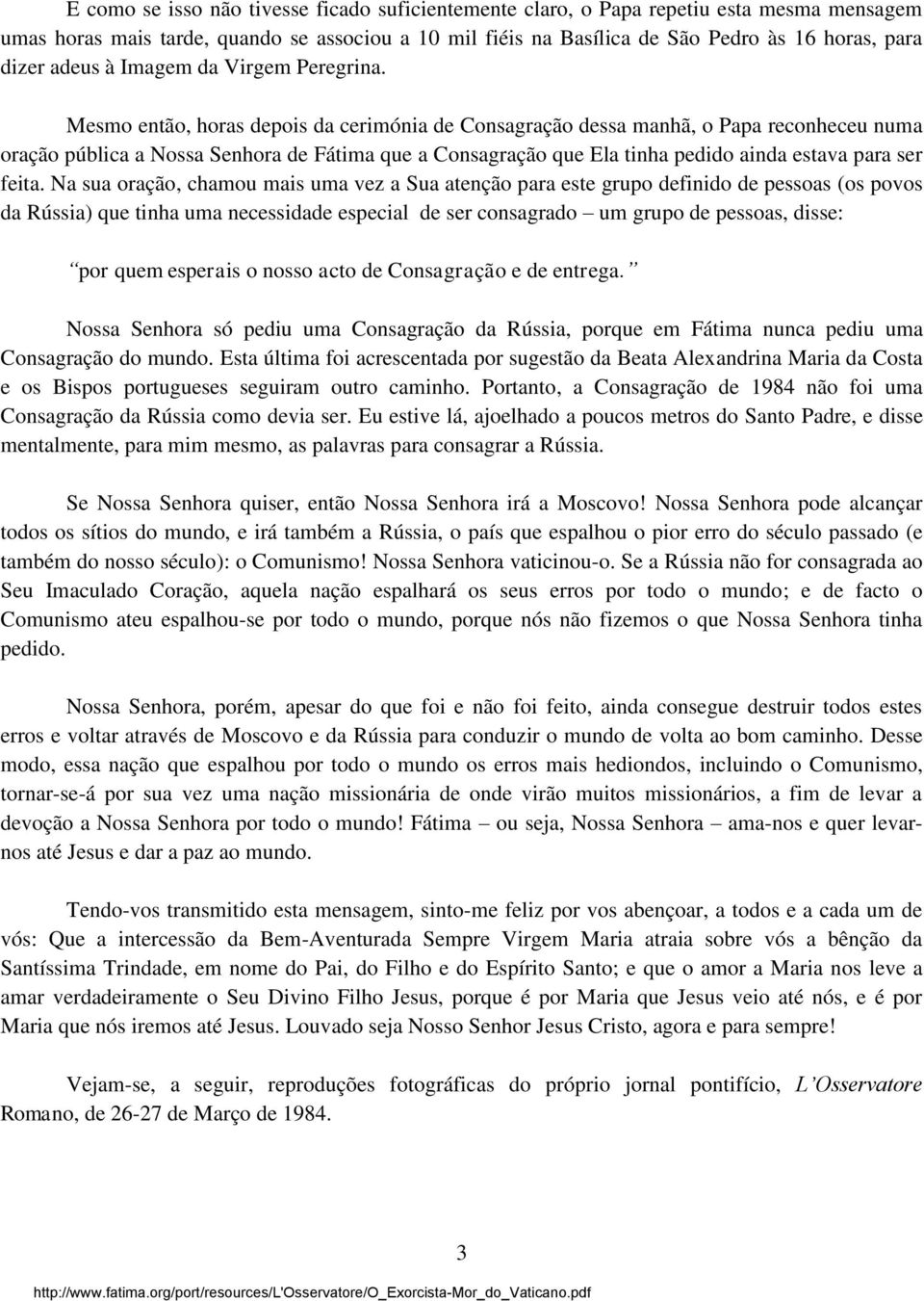 Mesmo então, horas depois da cerimónia de Consagração dessa manhã, o Papa reconheceu numa oração pública a Nossa Senhora de Fátima que a Consagração que Ela tinha pedido ainda estava para ser feita.