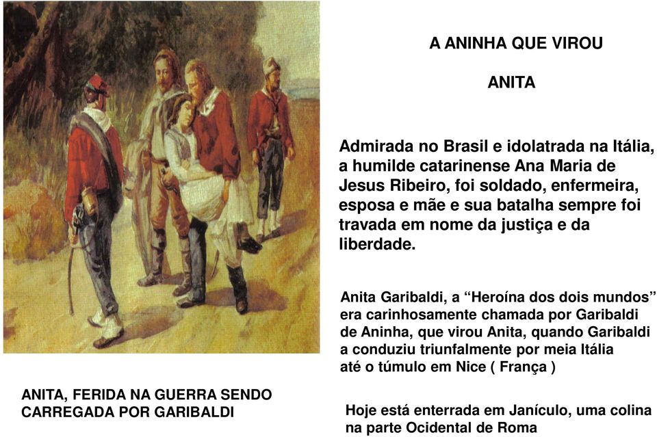 Anita Garibaldi, a Heroína dos dois mundos era carinhosamente chamada por Garibaldi de Aninha, que virou Anita, quando Garibaldi a