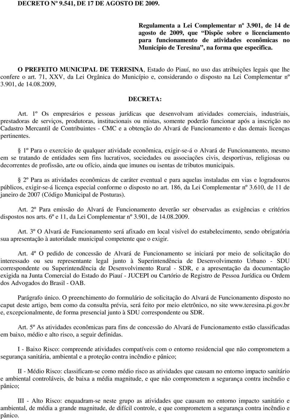 O PREFEITO MUNICIPAL DE TERESINA, Estado do Piauí, no uso das atribuições legais que lhe confere o art. 71, XXV, da Lei Orgânica do Município e, considerando o disposto na Lei Complementar nº 3.