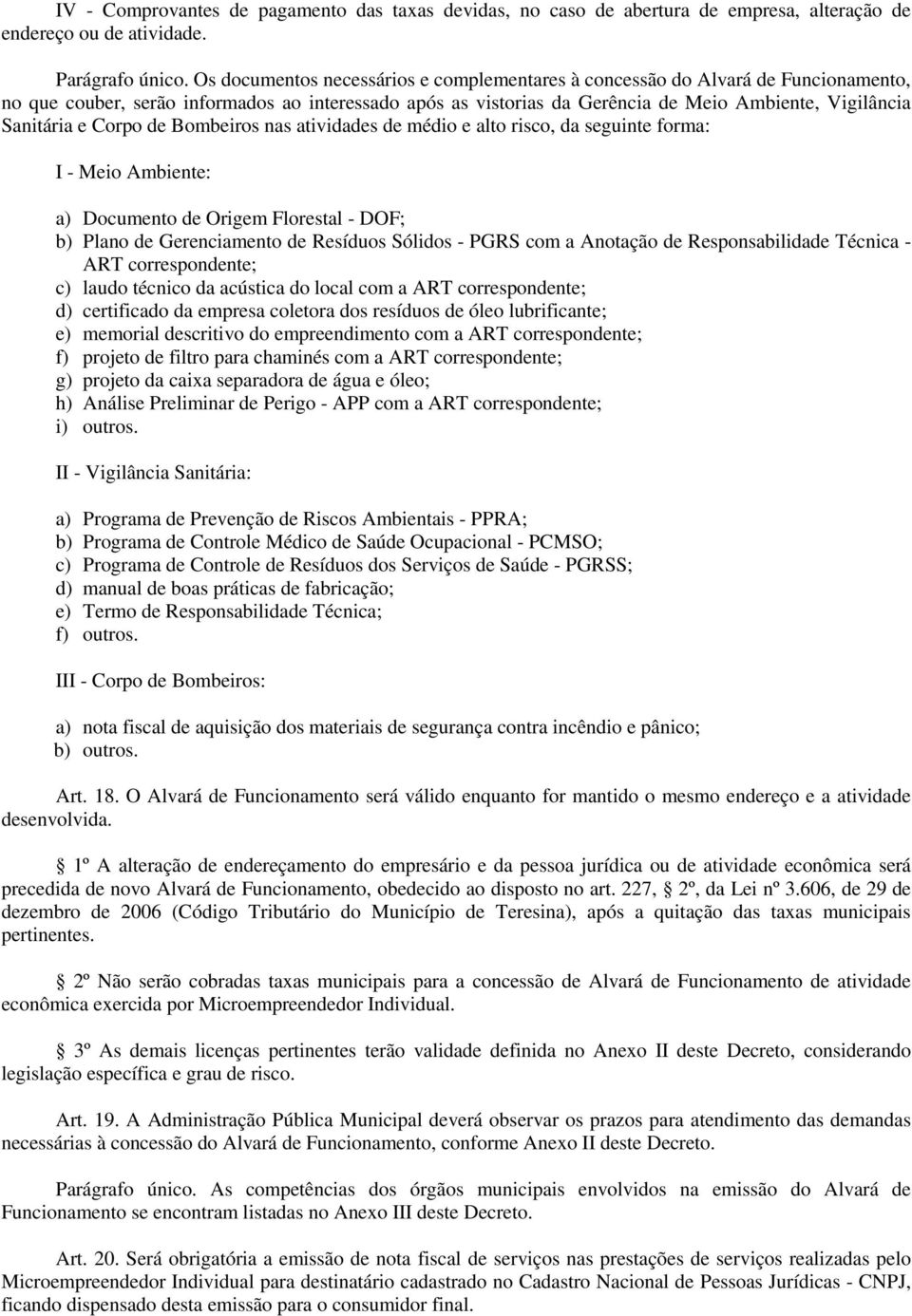 e Corpo de Bombeiros nas atividades de médio e alto risco, da seguinte forma: I - Meio Ambiente: a) Documento de Origem Florestal - DOF; b) Plano de Gerenciamento de Resíduos Sólidos - PGRS com a