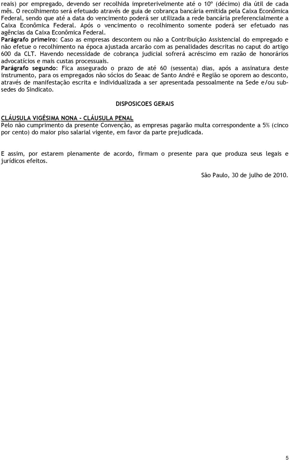 Caixa Econômica Federal. Após o vencimento o recolhimento somente poderá ser efetuado nas agências da Caixa Econômica Federal.