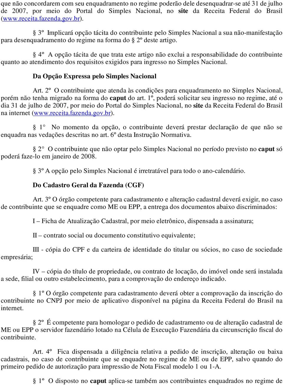 4º A opção tácita de que trata este artigo não exclui a responsabilidade do contribuinte quanto ao atendimento dos requisitos exigidos para ingresso no Simples Nacional.