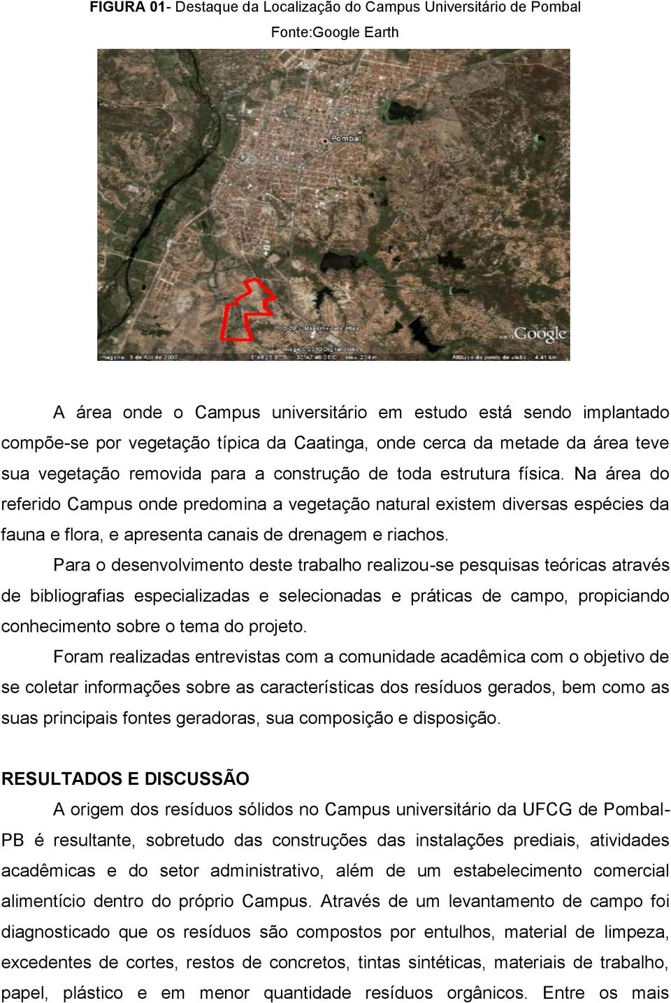 Na área do referido Campus onde predomina a vegetação natural existem diversas espécies da fauna e flora, e apresenta canais de drenagem e riachos.