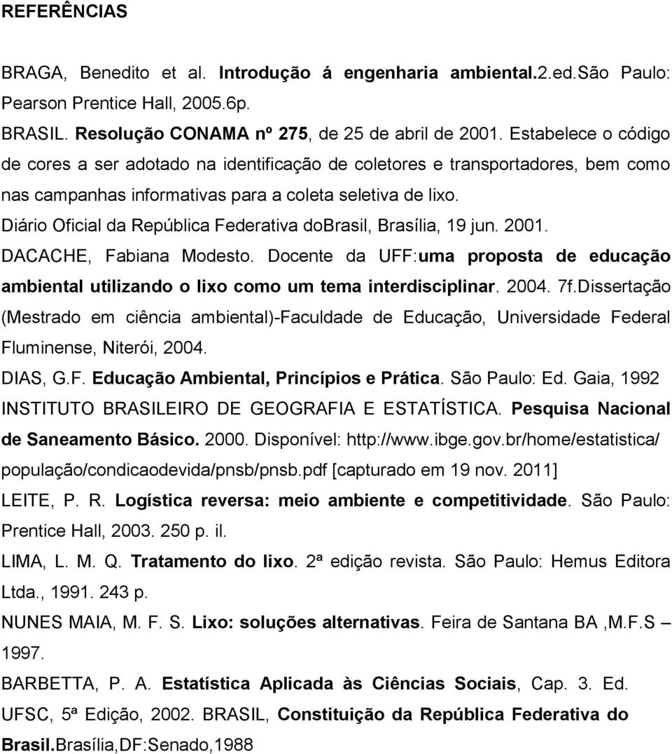 Diário Oficial da República Federativa dobrasil, Brasília, 19 jun. 2001. DACACHE, Fabiana Modesto. Docente da UFF:uma proposta de educação ambiental utilizando o lixo como um tema interdisciplinar.