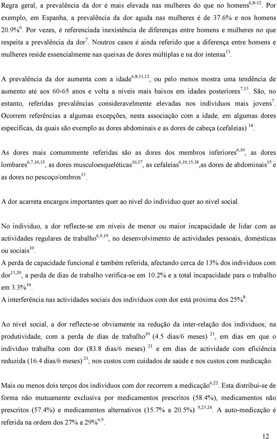 Noutros casos é ainda referido que a diferença entre homens e mulheres reside essencialmente nas queixas de dores múltiplas e na dor intensa 13.