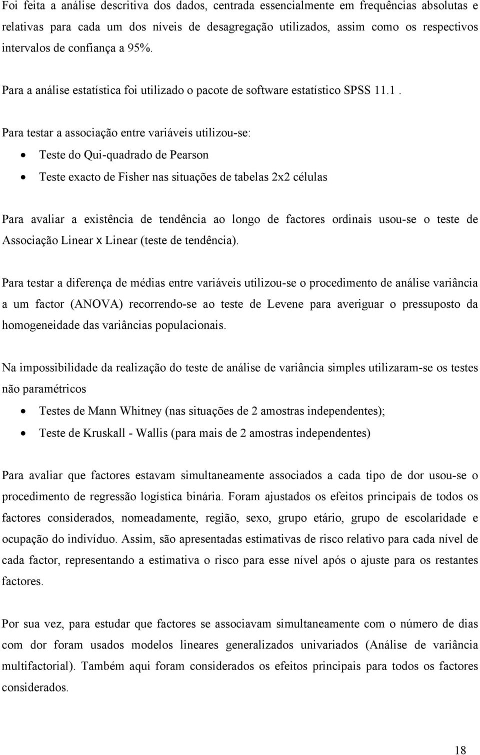 .1. Para testar a associação entre variáveis utilizou-se: Teste do Qui-quadrado de Pearson Teste exacto de Fisher nas situações de tabelas 2x2 células Para avaliar a existência de tendência ao longo