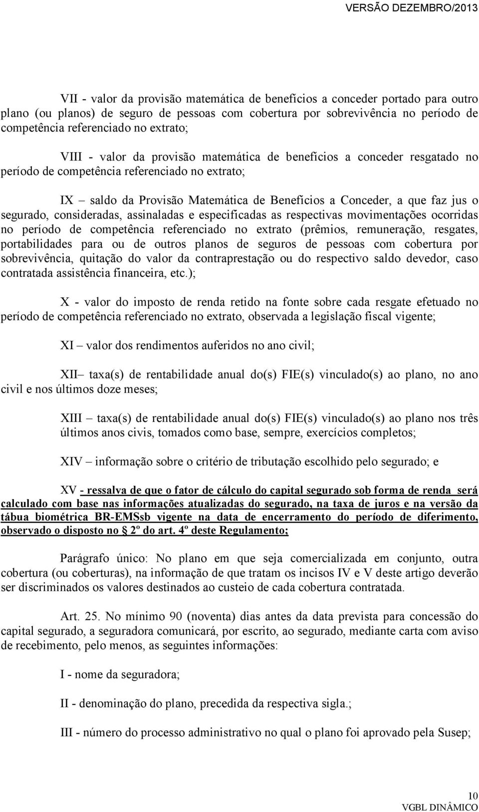 jus o segurado, consideradas, assinaladas e especificadas as respectivas movimentações ocorridas no período de competência referenciado no extrato (prêmios, remuneração, resgates, portabilidades para