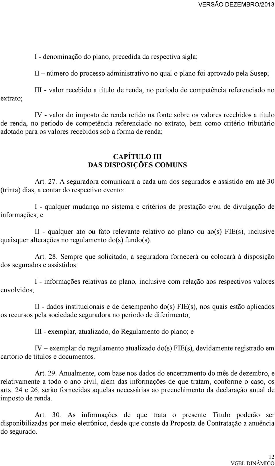 tributário adotado para os valores recebidos sob a forma de renda; CAPÍTULO III DAS DISPOSIÇÕES COMUNS Art. 27.