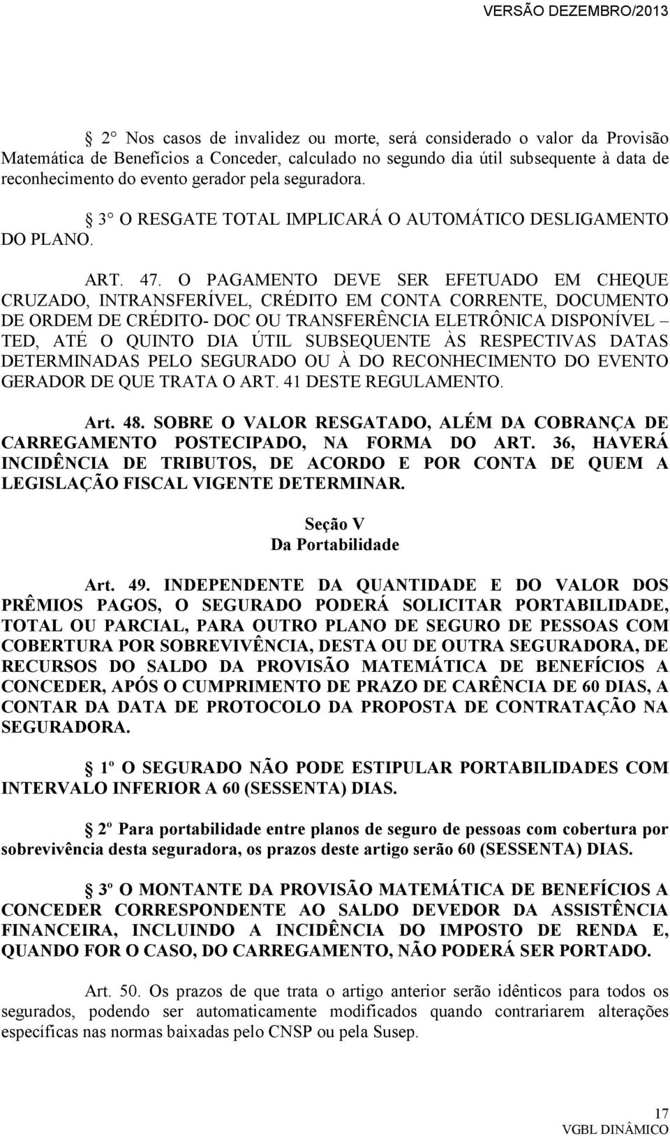 O PAGAMENTO DEVE SER EFETUADO EM CHEQUE CRUZADO, INTRANSFERÍVEL, CRÉDITO EM CONTA CORRENTE, DOCUMENTO DE ORDEM DE CRÉDITO- DOC OU TRANSFERÊNCIA ELETRÔNICA DISPONÍVEL TED, ATÉ O QUINTO DIA ÚTIL