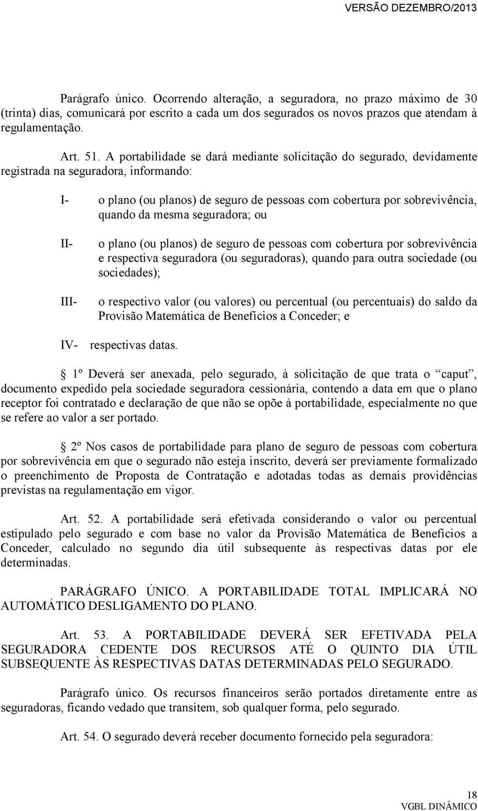 mesma seguradora; ou II- III- o plano (ou planos) de seguro de pessoas com cobertura por sobrevivência e respectiva seguradora (ou seguradoras), quando para outra sociedade (ou sociedades); o