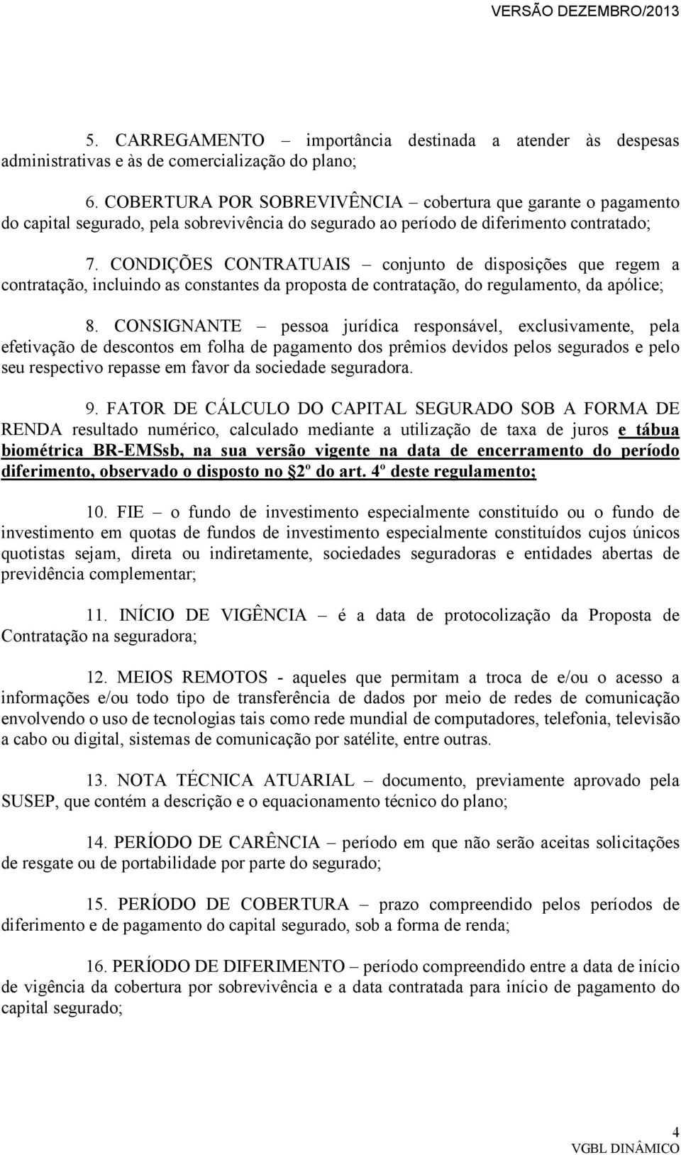 CONDIÇÕES CONTRATUAIS conjunto de disposições que regem a contratação, incluindo as constantes da proposta de contratação, do regulamento, da apólice; 8.