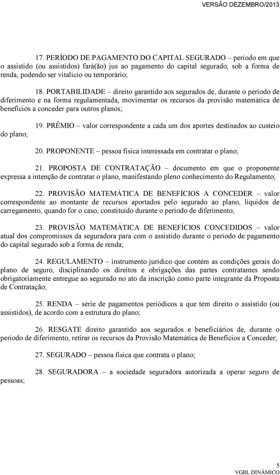 do plano; 19. PRÊMIO valor correspondente a cada um dos aportes destinados ao custeio 20. PROPONENTE pessoa física interessada em contratar o plano; 21.