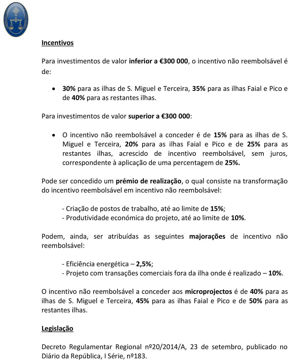 Miguel e Terceira, 20% para as ilhas Faial e Pico e de 25% para as restantes ilhas, acrescido de incentivo reembolsável, sem juros, correspondente à aplicação de uma percentagem de 25%.