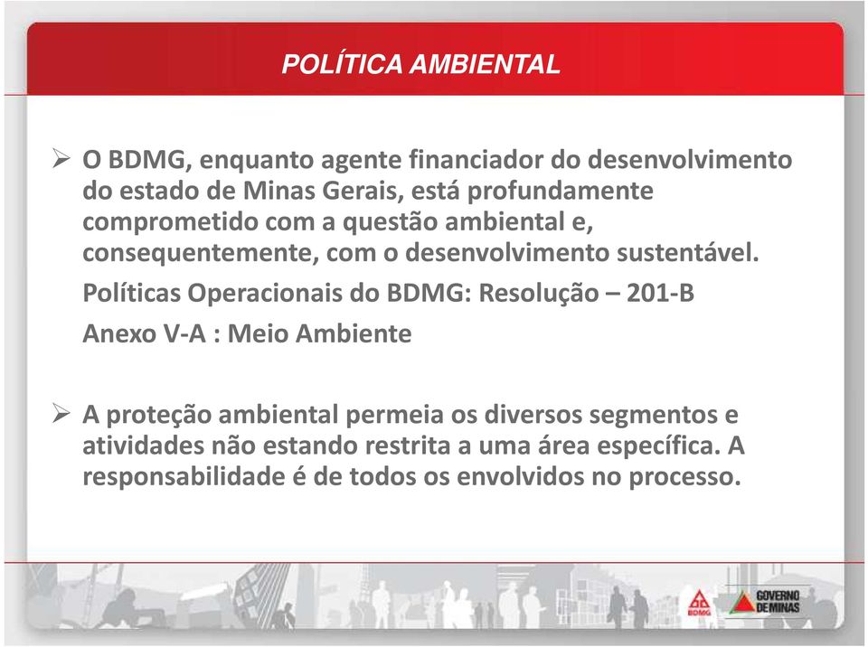 Políticas Operacionais do BDMG: Resolução 201-B Anexo V-A : Meio Ambiente A proteção ambiental permeia os