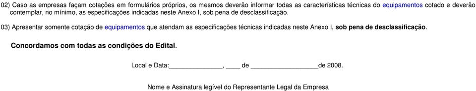 03) Apresentar somente cotação de equipamentos que atendam as especificações técnicas indicadas neste Anexo I, sob pena de