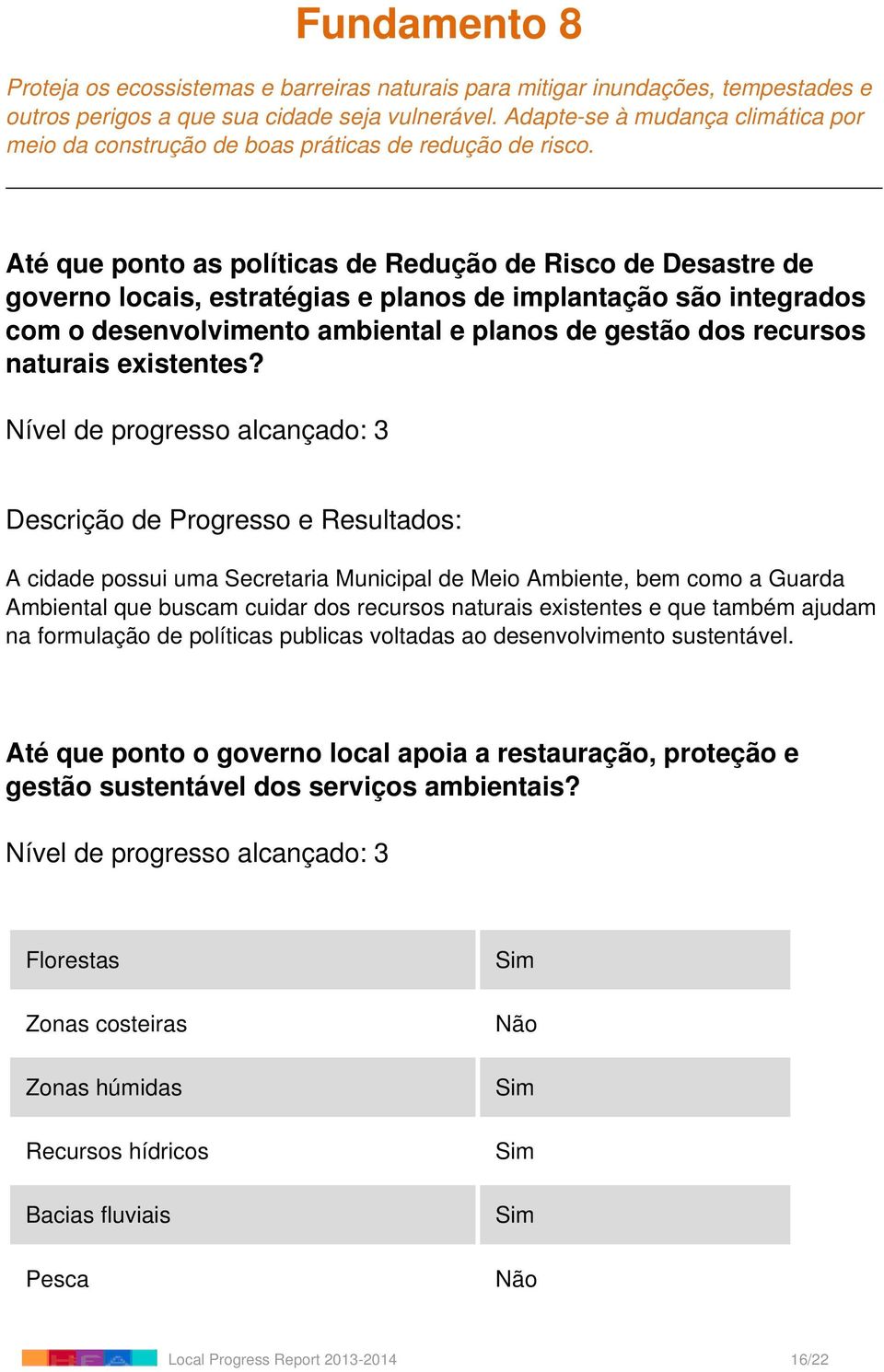 Até que ponto as políticas de Redução de Risco de Desastre de governo locais, estratégias e planos de implantação são integrados com o desenvolvimento ambiental e planos de gestão dos recursos