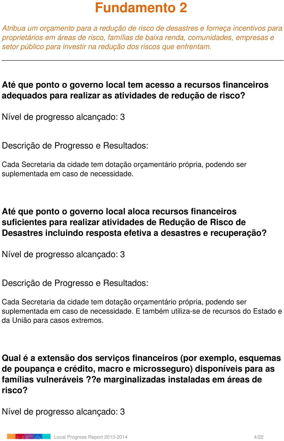 Cada Secretaria da cidade tem dotação orçamentário própria, podendo ser suplementada em caso de necessidade.