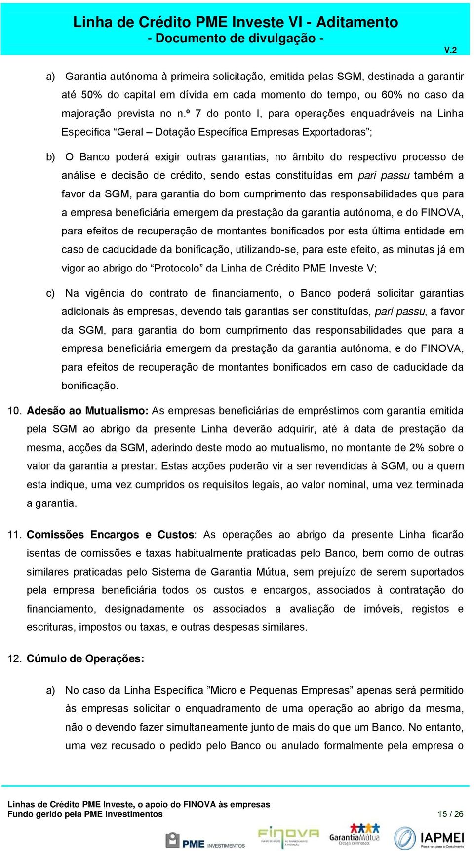 e decisão de crédito, sendo estas constituídas em pari passu também a favor da SGM, para garantia do bom cumprimento das responsabilidades que para a empresa beneficiária emergem da prestação da