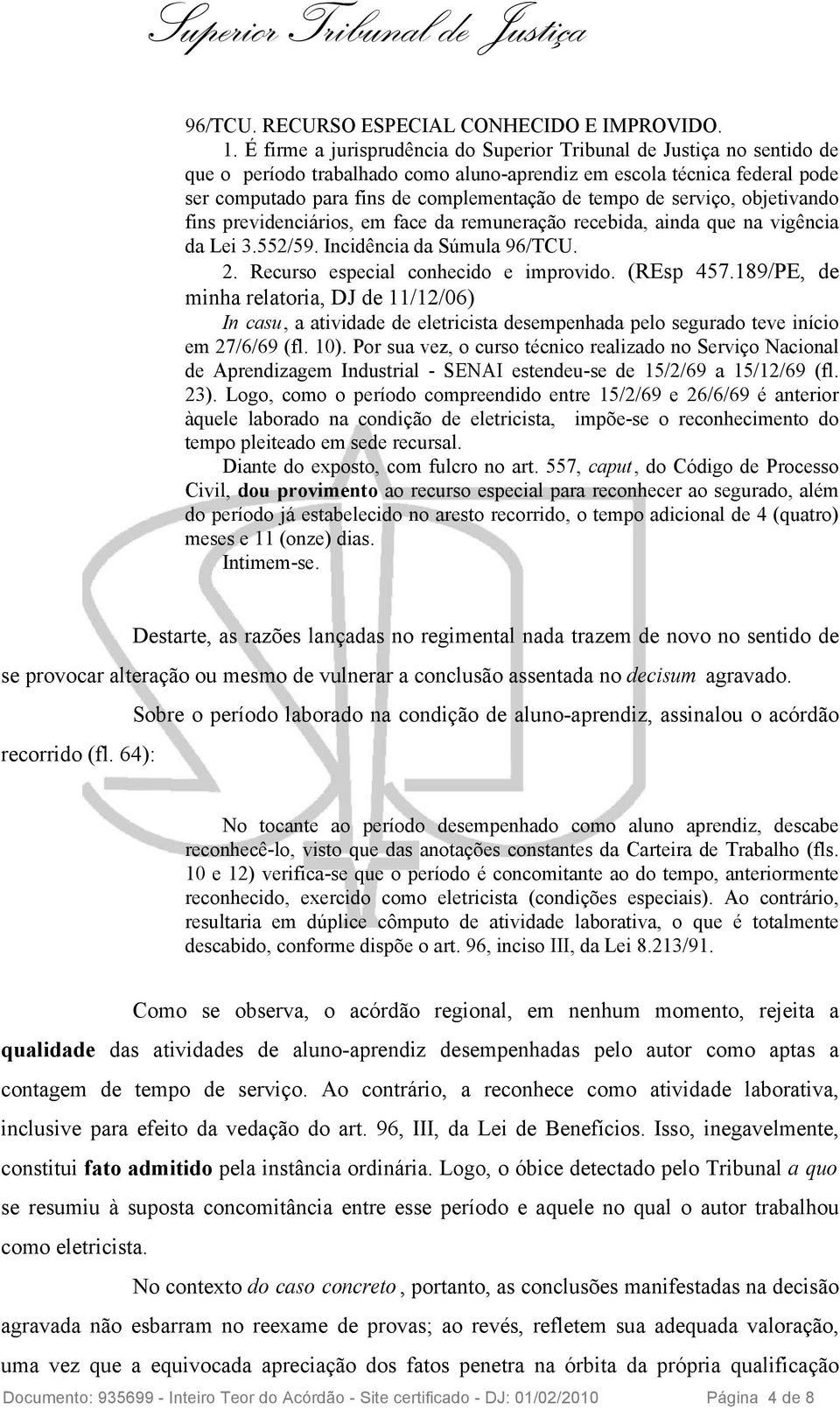 de serviço, objetivando fins previdenciários, em face da remuneração recebida, ainda que na vigência da Lei 3.552/59. Incidência da Súmula 96/TCU. 2. Recurso especial conhecido e improvido. (REsp 457.