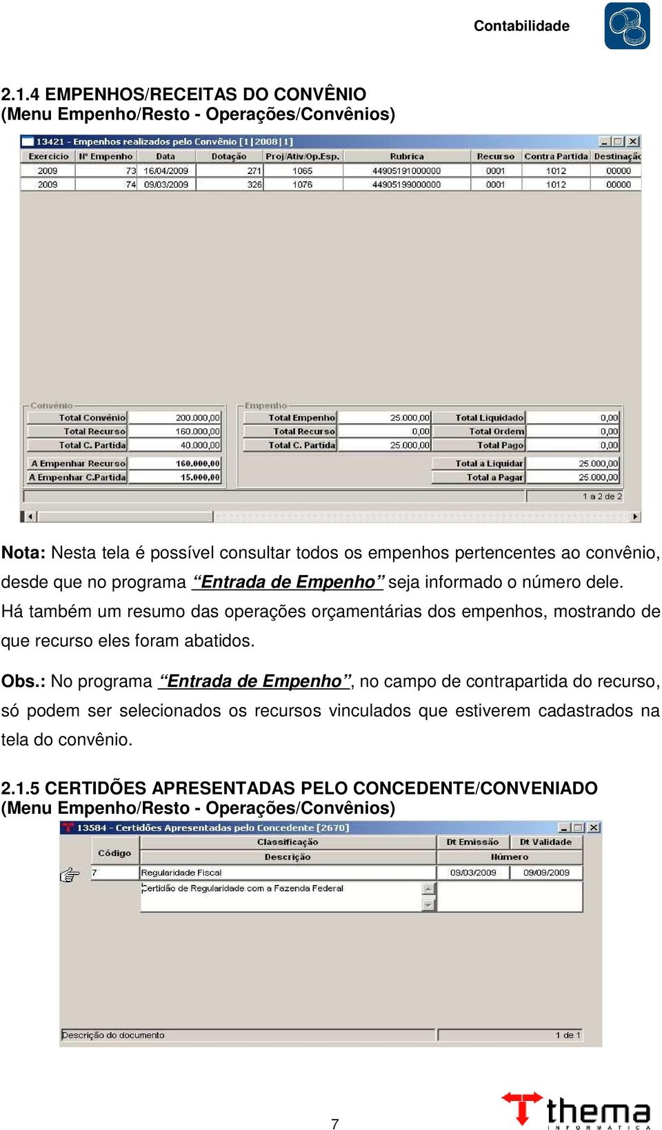 Há também um resumo das operações orçamentárias dos empenhos, mostrando de que recurso eles foram abatidos. Obs.