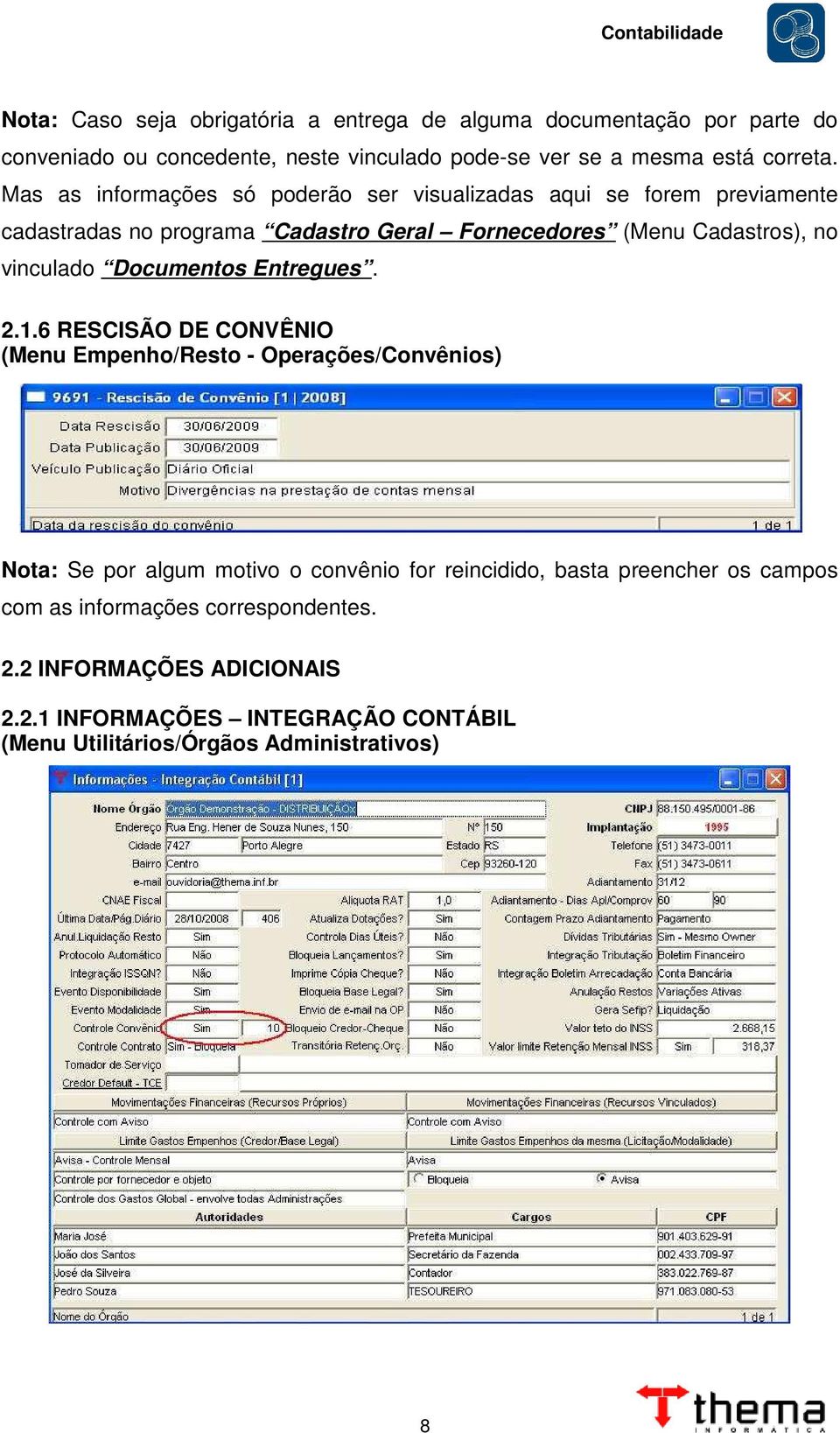 Mas as informações só poderão ser visualizadas aqui se forem previamente cadastradas no programa Cadastro Geral Fornecedores (Menu Cadastros), no