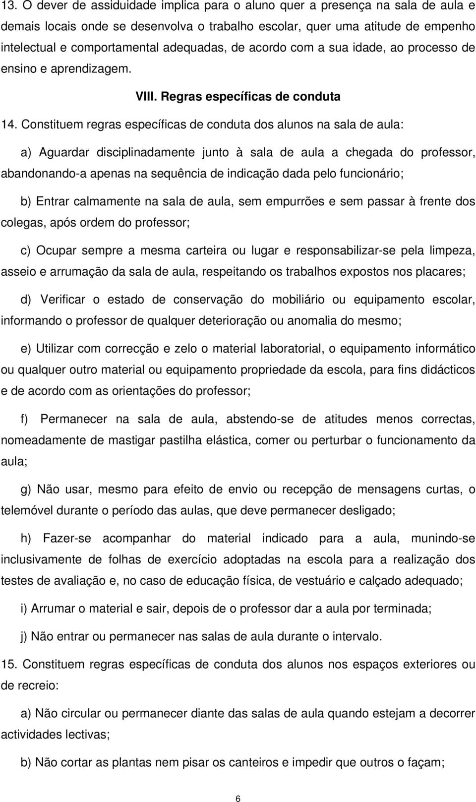 Constituem regras específicas de conduta dos alunos na sala de aula: a) Aguardar disciplinadamente junto à sala de aula a chegada do professor, abandonando-a apenas na sequência de indicação dada