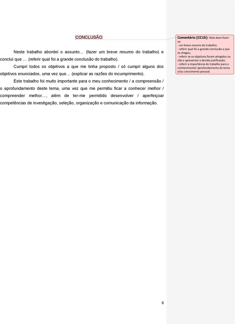 Este trabalho foi muito importante para o meu conhecimento / a compreensão / o aprofundamento deste tema, uma vez que me permitiu ficar a conhecer melhor / compreender melhor, além de ter-me